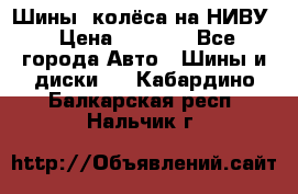 Шины, колёса на НИВУ › Цена ­ 8 000 - Все города Авто » Шины и диски   . Кабардино-Балкарская респ.,Нальчик г.